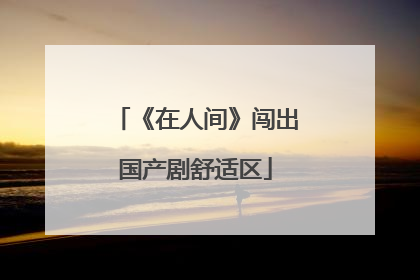 《在人间》闯出国产剧舒适区