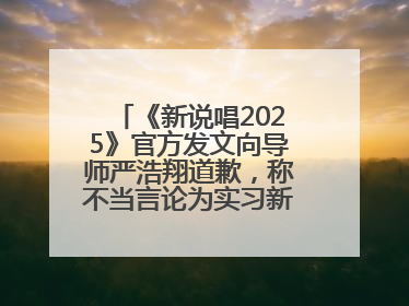 《新说唱2025》官方发文向导师严浩翔道歉，称不当言论为实习新人操作