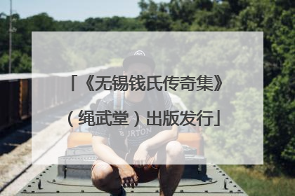 《无锡钱氏传奇集》（绳武堂）出版发行