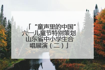 “童声里的中国”六一儿童节特别策划 山东省中小学生合唱展演（二）