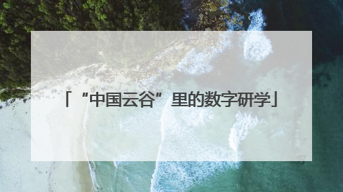 “中国云谷”里的数字研学
