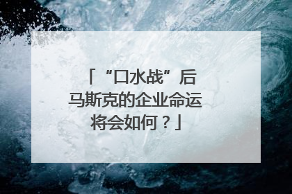 “口水战”后 马斯克的企业命运将会如何？