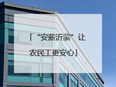 “安薪沂蒙”让农民工更安心
