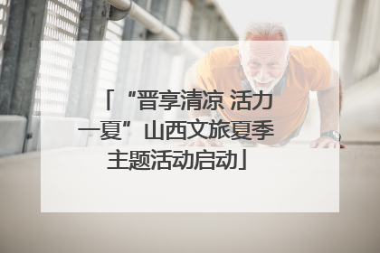 “晋享清凉 活力一夏”山西文旅夏季主题活动启动
