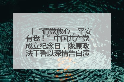 “请党放心，平安有我！”中国共产党成立纪念日，陇原政法干警以深情告白演绎“硬核”浪漫