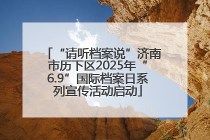 “请听档案说”济南市历下区2025年“6.9”国际档案日系列宣传活动启动