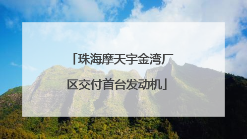 珠海摩天宇金湾厂区交付首台发动机
