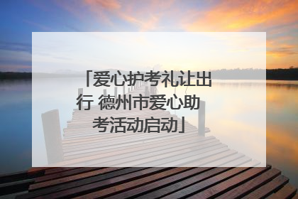 爱心护考礼让出行 德州市爱心助考活动启动