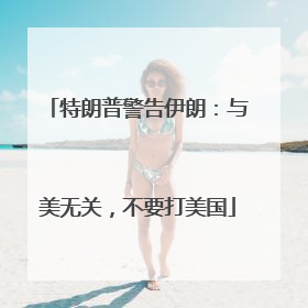 特朗普警告伊朗：与美无关，不要打美国