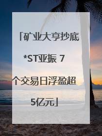 矿业大亨抄底*ST亚振 7个交易日浮盈超5亿元