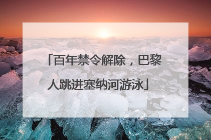 百年禁令解除，巴黎人跳进塞纳河游泳