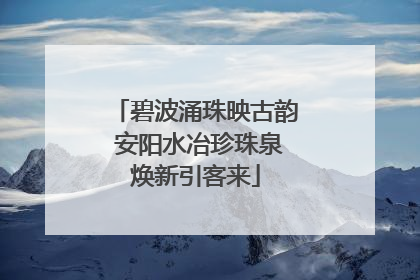 碧波涌珠映古韵 安阳水冶珍珠泉焕新引客来