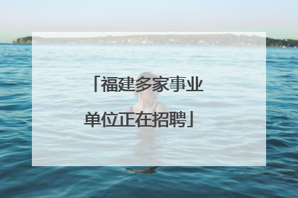 福建多家事业单位正在招聘