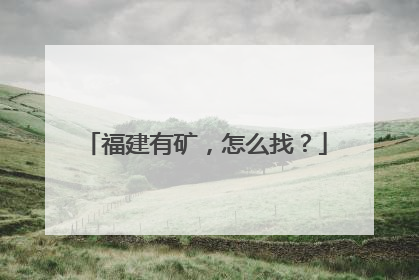 福建有矿，怎么找？