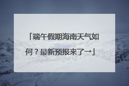端午假期海南天气如何？最新预报来了→