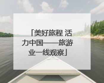 美好旅程 活力中国——旅游业一线观察
