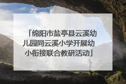 绵阳市盐亭县云溪幼儿园同云溪小学开展幼小衔接联合教研活动