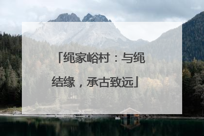 绳家峪村：与绳结缘，承古致远
