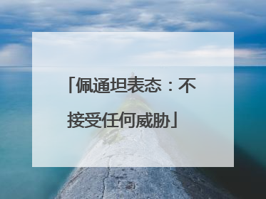 佩通坦表态：不接受任何威胁
