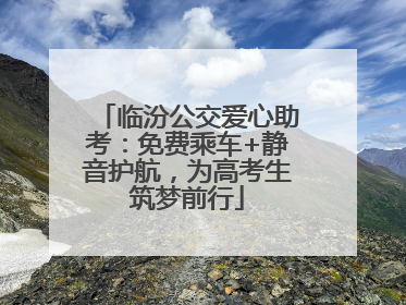 临汾公交爱心助考：免费乘车+静音护航，为高考生筑梦前行