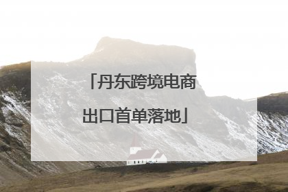 丹东跨境电商出口首单落地