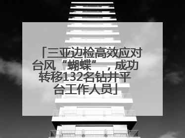三亚边检高效应对台风“蝴蝶”，成功转移132名钻井平台工作人员