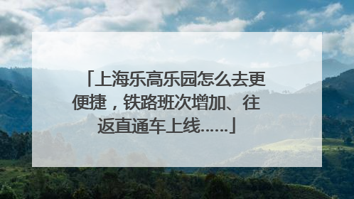 上海乐高乐园怎么去更便捷，铁路班次增加、往返直通车上线……
