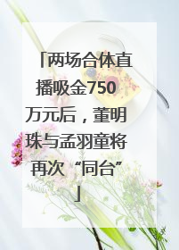 两场合体直播吸金750万元后，董明珠与孟羽童将再次“同台”