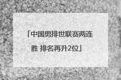中国男排世联赛两连胜 排名再升2位
