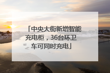 中央大街新增智能充电柜，36台环卫车可同时充电