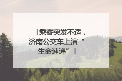 乘客突发不适，济南公交车上演“生命速递”