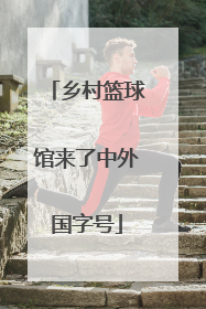 乡村篮球馆来了中外国字号