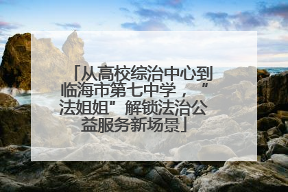从高校综治中心到临海市第七中学，“法姐姐”解锁法治公益服务新场景