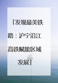发现最美铁路：沪宁沿江高铁赋能区域发展