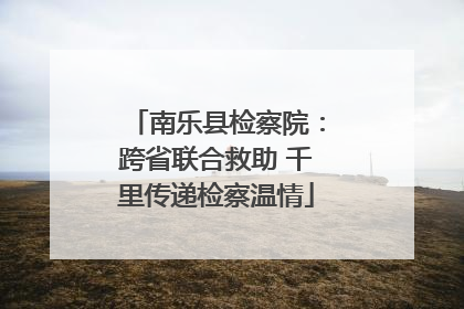 南乐县检察院：跨省联合救助 千里传递检察温情