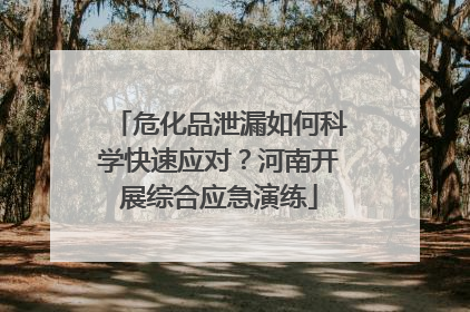 危化品泄漏如何科学快速应对？河南开展综合应急演练