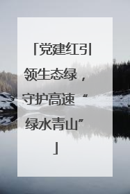 党建红引领生态绿，守护高速“绿水青山”