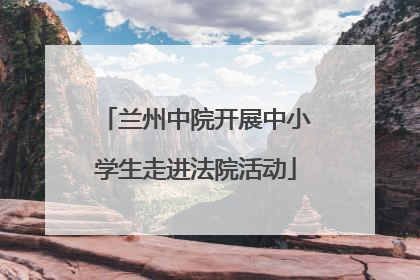 兰州中院开展中小学生走进法院活动