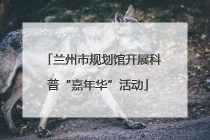 兰州市规划馆开展科普“嘉年华”活动
