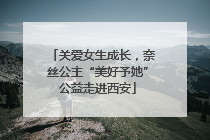 关爱女生成长，奈丝公主“美好予她”公益走进西安