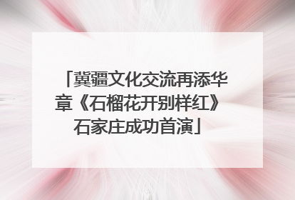 冀疆文化交流再添华章《石榴花开别样红》石家庄成功首演