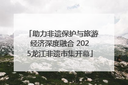 助力非遗保护与旅游经济深度融合 2025龙江非遗市集开幕