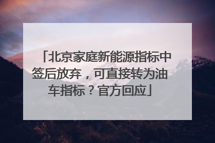 北京家庭新能源指标中签后放弃，可直接转为油车指标？官方回应