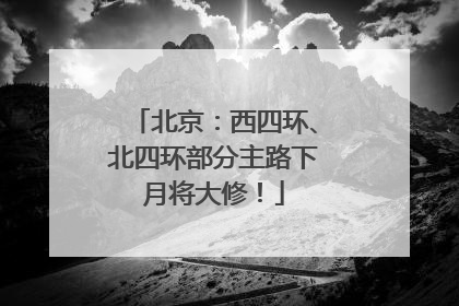 北京：西四环、北四环部分主路下月将大修！