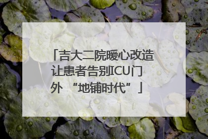 吉大二院暖心改造让患者告别ICU门外 “地铺时代”