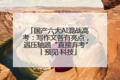 国产六大AI混战高考：写作文各有亮点，遇压轴题“直接弃考”丨预见·科技