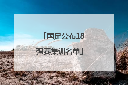 国足公布18强赛集训名单