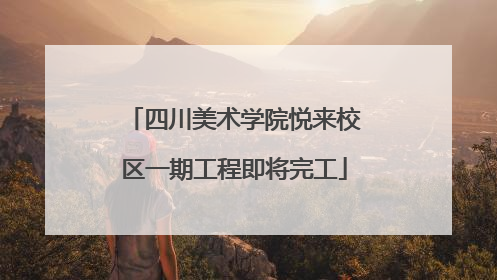 四川美术学院悦来校区一期工程即将完工