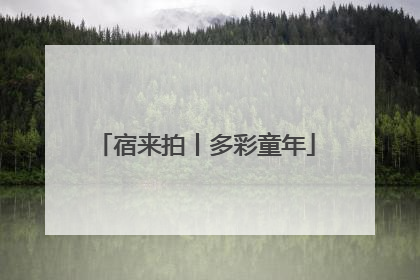 宿来拍丨多彩童年