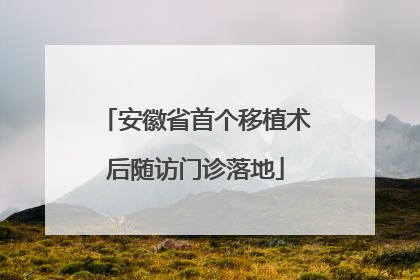 安徽省首个移植术后随访门诊落地
